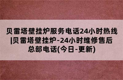 贝雷塔壁挂炉服务电话24小时热线|贝雷塔壁挂炉-24小时维修售后总部电话(今日-更新)